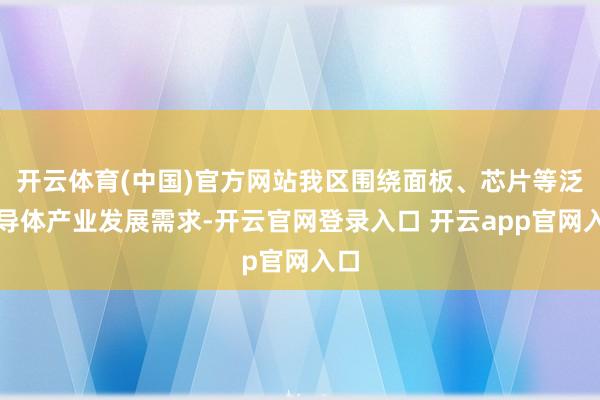 开云体育(中国)官方网站我区围绕面板、芯片等泛半导体产业发展需求-开云官网登录入口 开云app官网入口