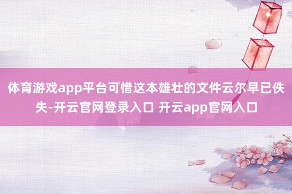 体育游戏app平台可惜这本雄壮的文件云尔早已佚失-开云官网登录入口 开云app官网入口