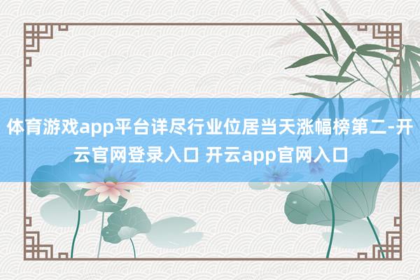 体育游戏app平台详尽行业位居当天涨幅榜第二-开云官网登录入口 开云app官网入口